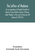 The letters of Madame, the correspondence of Elisabeth-Charlotte of Bavaria, Princess Palatine, Duchess of Orleans, called "Madame" at the court of King Louis XIV (Volume II) 1709-1722