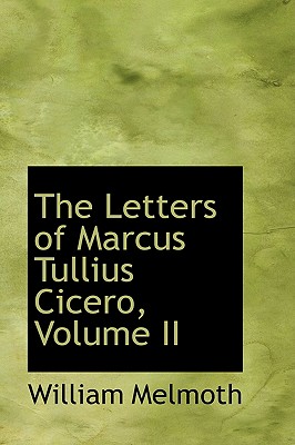 The Letters of Marcus Tullius Cicero, Volume II - Melmoth, William