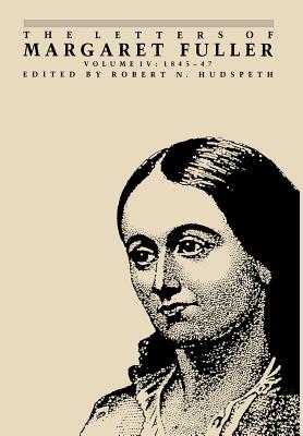 The Letters of Margaret Fuller: 1845-1847 - Fuller, Margaret, and Hudspeth, Robert N (Editor)