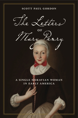 The Letters of Mary Penry: A Single Moravian Woman in Early America - Gordon, Scott Paul (Editor)