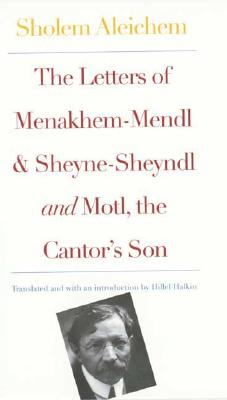 The Letters of Menakhem-Mendl and Sheyne-Sheyndl and Motl, the Cantor's Son - Aleichem, Sholem, and Halkin, Hillel (Translated by)