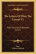 The Letters of Pliny the Consul V1: With Occasional Remarks (1757)