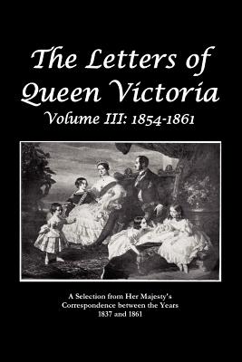 The Letters of Queen Victoria a Selection from He R Ma J E S T y ' S Correspondence Between the Years 1837 and 1861 - Queen Victoria of Great Britain