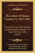 The Letters of Queen Victoria V1, 1837-1843: A Selection from Her Majesty's Correspondence Between the Years 1837 and 1861 (1907)