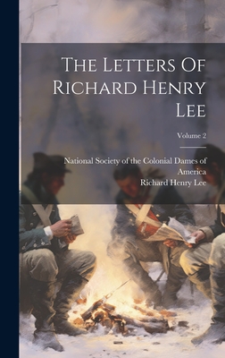 The Letters Of Richard Henry Lee; Volume 2 - Lee, Richard Henry, and National Society of the Colonial Dames (Creator)