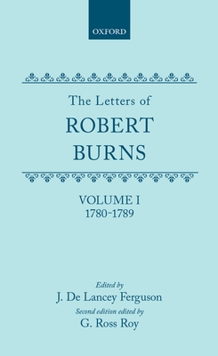 The Letters of Robert Burns: 1780-1789 - Burns, Robert, and Ferguson, J de Lancey (Editor), and Roy, G Ross (Editor)