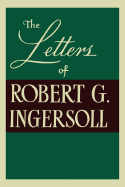 The Letters of Robert G Ingersoll - Wakefield, Eva Ingersoll