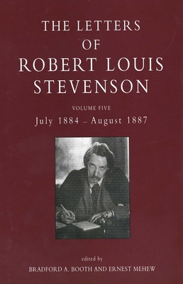 The Letters of Robert Louis Stevenson: Volume Five, July 1884 - August 1887 - Stevenson, Robert Louis, and Booth, Bradford A. (Editor), and Mehew, Ernest (Editor)