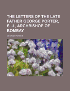 The Letters of the Late Father George Porter, S. J., Archbishop of Bombay