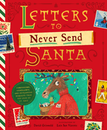 The Letters to Never Send Santa: Confessions, Complaints, and Outlandish Requests from the Files of St. Nick