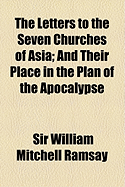 The Letters to the Seven Churches of Asia; And Their Place in the Plan ...