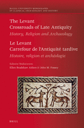 The Levant: Crossroads of Late Antiquity / Le Levant: Carrefour de l'Antiquit? Tardive: History, Religion and Archaeology / Histoire, Religion Et Arch?ologie