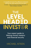 The Levelheaded Investor: Your expert guide to lifelong money mastery and financial security
