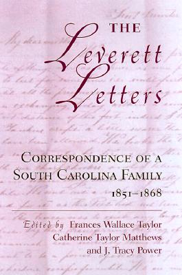 The Leverett Letters: Correspondence of a South Carolina Family, 1851-1868 - Taylor, Frances Wallace (Editor), and Matthews, Catherine Taylor (Editor), and Power, J Tracy (Editor)