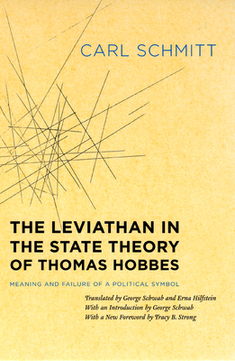 The Leviathan in the State Theory of Thomas Hobbes: Meaning and Failure of a Political Symbol - Schmitt, Carl, and Strong, Tracy B (Foreword by), and Schwab, George (Introduction by)