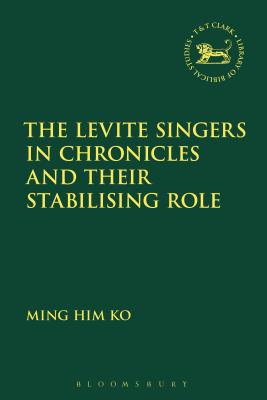 The Levite Singers in Chronicles and Their Stabilising Role - Ko, Ming Him, and Mein, Andrew (Editor), and Camp, Claudia V (Editor)