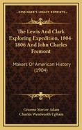 The Lewis and Clark Exploring Expedition, 1804-1806 and John Charles Fremont: Makers of American History (1904)