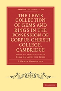 The Lewis Collection Of Gems And Rings In The Possession Of Corpus Christi College, Cambridge: With An Introductory Essay On Ancient Gems (1892)