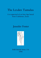 The Lexden Tumulus: A re-appraisal of an Iron Age burial from Colchester, Essex