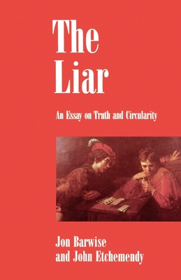 The Liar: An Essay on Truth and Circularity - Barwise, Jon, and Etchemendy, John