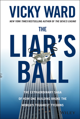 The Liar's Ball: The Extraordinary Saga of How One Building Broke the World's Toughest Tycoons - Ward, Vicky