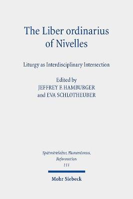 The Liber Ordinarius of Nivelles (Houghton Library, MS Lat 422): Liturgy as Interdisciplinary Intersection - Hamburger, Jeffrey F (Editor), and Schlotheuber, Eva (Editor)