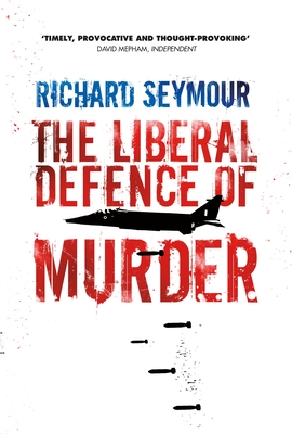 The Liberal Defence of Murder - Seymour, Richard, Esq
