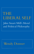 The Liberal Self: John Stuart Mill's Moral and Political Theory