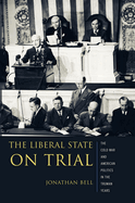 The Liberal State on Trial: The Cold War and American Politics in the Truman Years