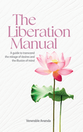 The Liberation Manual: A guide to transcend the mirage of desires and the illusion of mind.