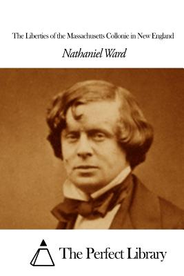 The Liberties of the Massachusetts Collonie in New England - The Perfect Library (Editor), and Ward, Nathaniel