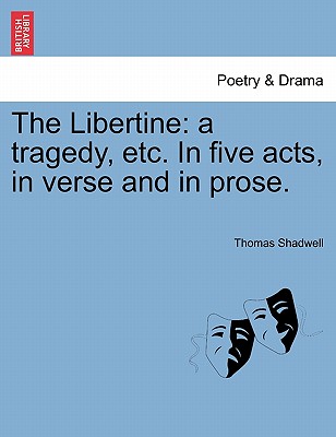 The Libertine: A Tragedy, Etc. in Five Acts, in Verse and in Prose. - Shadwell, Thomas