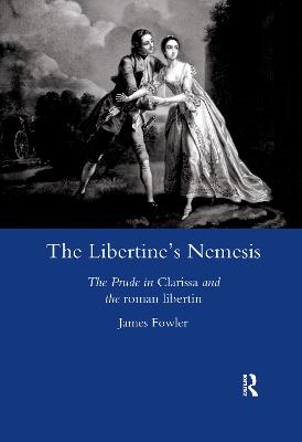 The Libertine's Nemesis: The Prude in Clarissa and the Roman Libertin - Fowler, James