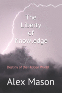 The Liberty of Knowledge: Destiny of the Hidden World