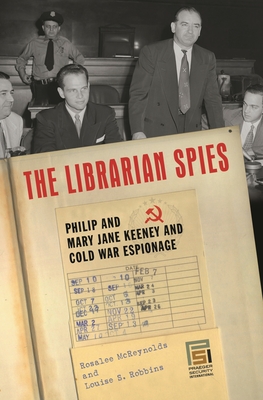 The Librarian Spies: Philip and Mary Jane Keeney and Cold War Espionage - Robbins, Louise