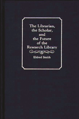 The Librarian, the Scholar, and the Future of the Research Library - Smith, Eldred R