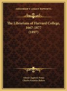 The Librarians of Harvard College, 1667-1877 (1897)