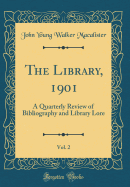 The Library, 1901, Vol. 2: A Quarterly Review of Bibliography and Library Lore (Classic Reprint)