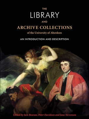 The Library and Archive Collections of the University of Aberdeen: An Introduction and Description - Beaven, Iain (Editor), and Davidson, Peter (Editor), and Stevenson, Jane (Editor)