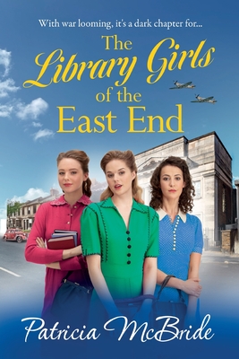 The Library Girls of the East End: The first in a heartfelt wartime saga series from Patricia McBride - Patricia McBride