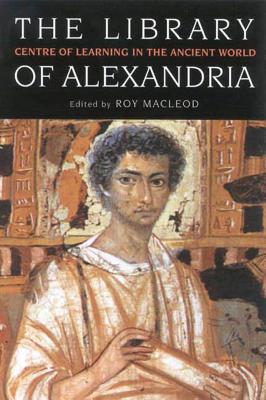 The Library of Alexandria: Centre of Learning in the Ancient World - MacLeod, Roy (Editor)