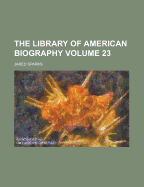 The Library of American Biography Volume 23