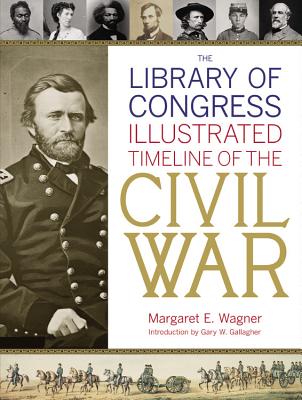 The Library of Congress Illustrated Timeline of the Civil War - Gallagher, Gary W (Introduction by), and Library of Congress, and Wagner, Margaret E