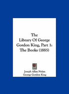 The Library of George Gordon King, Part 1: The Books (1885)