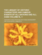 The Library of Historic Characters and Famous Events of All Nations and All Ages