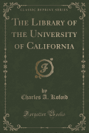 The Library of the University of California (Classic Reprint)