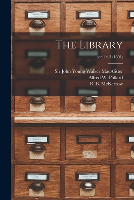The Library; ser.1 v.3 (1891) - MacAlister, John Young Walker, Sir (Creator), and Pollard, Alfred W (Alfred William) (Creator), and McKerrow, R B (Ronald...