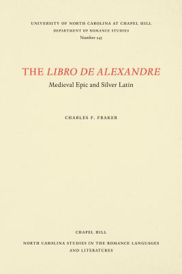 The Libro de Alexandre: Medieval Epic and Silver Latin - Fraker, Charles F