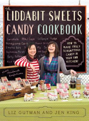 The Liddabit Sweets Candy Cookbook: How to Make Truly Scrumptious Candy in Your Own Kitchen! - Gutman, Liz, and King, Jen