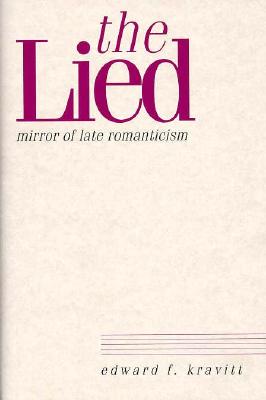 The Lied: Mirror of Late Romanticism - Kravitt, Edward F, Professor